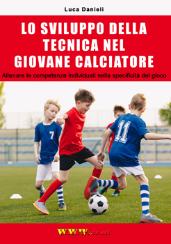 Lo sviluppo della tecnica nel giovane calciatore - Allenare le competenze individuali nella specificita' del gioco