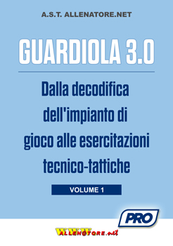 GUARDIOLA 3.0 - Vol.1 - Dalla decodifica dell'impianto di gioco alle esercitazioni tecnico tattiche